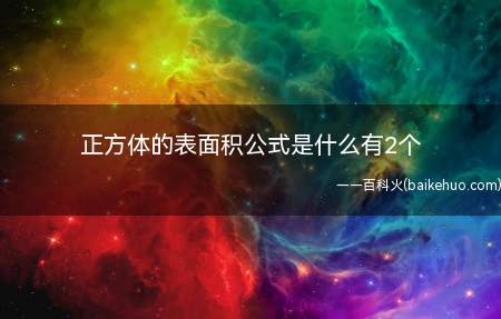 正方体的表面积公式是什么有2个(正方体的表面积=棱长×6,字母公式:S=6a2)