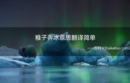 《稚子弄冰》意思是儿童清晨起来,将冻结在铜盆里的冰块脱下