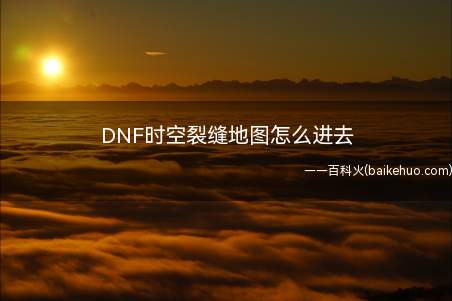 DNF时空裂缝地图怎么进去