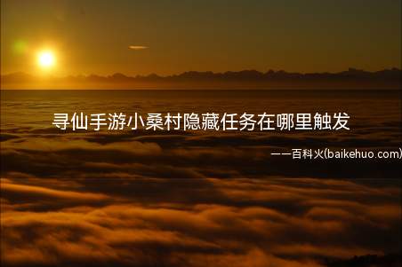 寻仙手游小桑村隐藏任务在哪里触发
