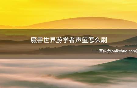 魔兽世界游学者声望怎么刷
