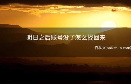 明日之后账号没了怎么找回来(明日之后账号没了需要找回的解决办法)