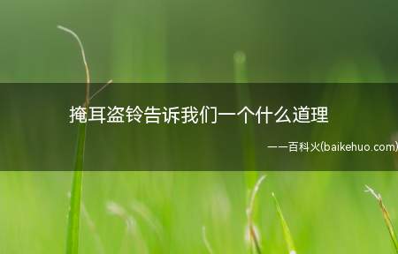 掩耳盗铃,就是指自己把自己的耳朵捂住去偷铃铛,以为自己听不见