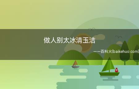 做人别太冰清玉洁是什么意思
