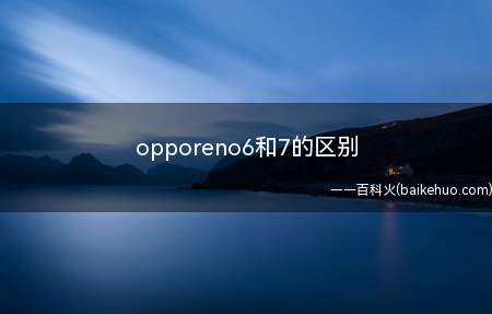 opporeno6和7的区别（演示机型:OPPO Reno 6）