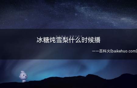 冰糖炖雪梨什么时候播(冰糖炖雪梨什么时候播 棠雪是黎语冰的“心理阴影”)