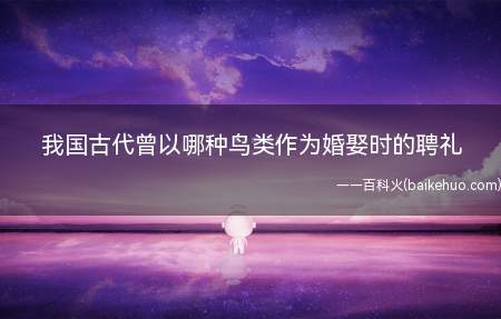 我国古代曾以哪种鸟类作为婚娶时的聘礼