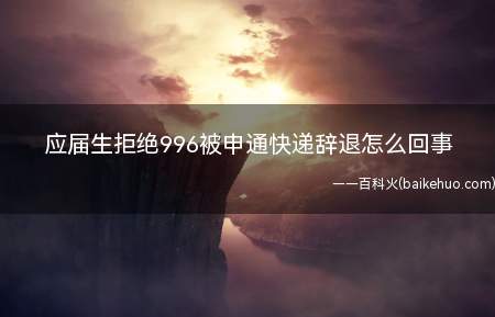 应届生拒绝996被申通快递辞退怎么回事副总监:9点后下班为