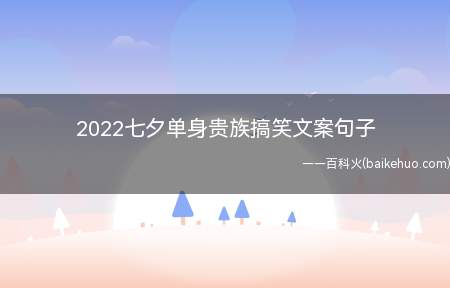 2022七夕单身贵族搞笑文案句子 七夕节最新幽默搞笑说说