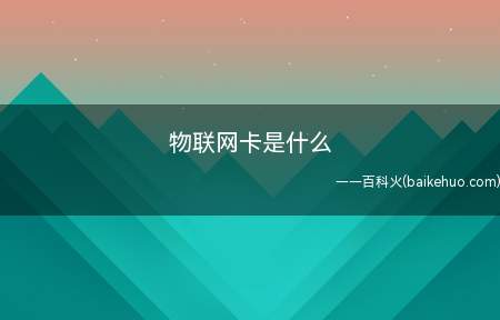 物联网卡是什么（物联网卡是什么让我们一起了解一下吧）