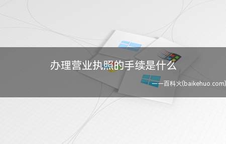 办理营业执照的手续是什么