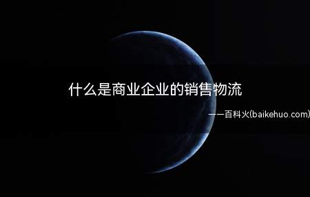 什么是商业企业的销售物流