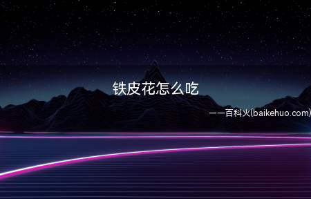 铁皮花怎么吃