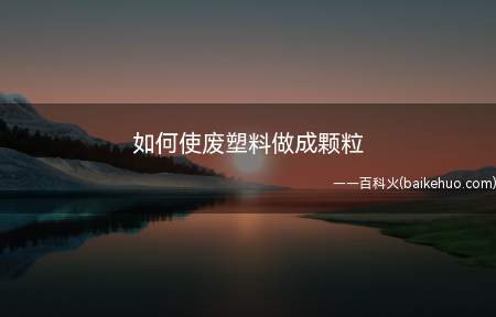 教你如何让废塑料起死回生变成各个厂家争相抢手的塑料颗粒