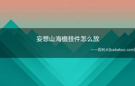 妄想山海檐挂件怎么放(妄想山海檐挂件怎么放在妄想)