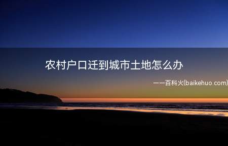 农村户口迁到城市土地怎么办（农村土地属于集体所有吗）