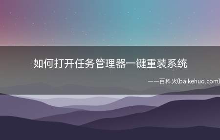 如何打开任务管理器一键重装系统(如何打开电脑的任务管理器)