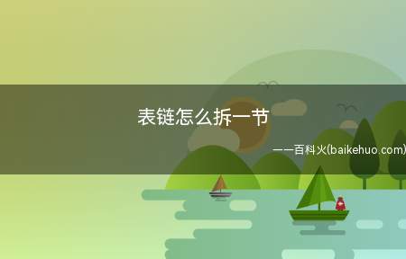 表链怎么拆一节（拆卸手表链是一个仔细活,需要有耐心,得不偿失）