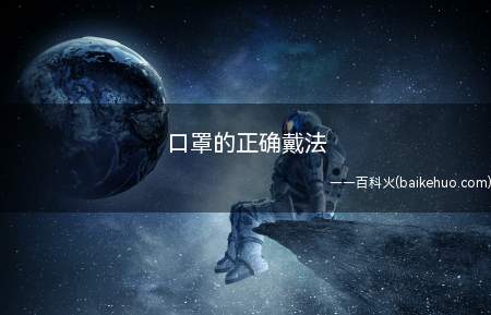 口罩的正确戴法(口罩的正确戴法有哪些)