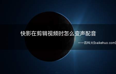 快影在剪辑视频时怎么变声配音