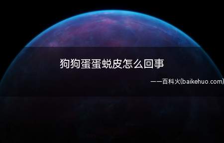 狗狗蛋蛋蜕皮怎么回事(狗狗蛋蛋蜕皮说明有炎症)