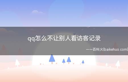qq怎么不让别人看访客记录(怎么不让别人看访客记录)