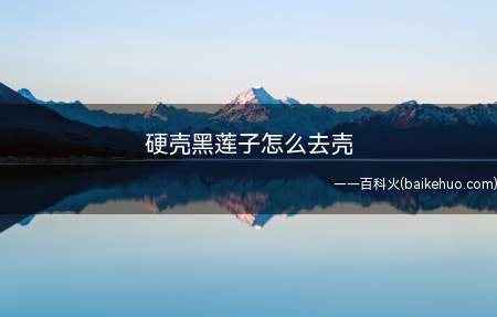 硬壳黑莲子怎么去壳