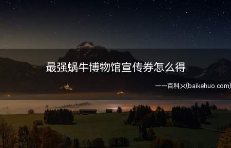 最强蜗牛博物馆宣传券怎么得