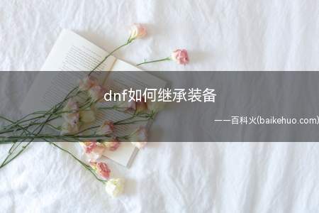 dnf如何继承装备(dnf如何继承装备玩家)