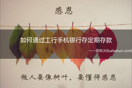 如何通过工行手机银行存定期存款(工行手机银行存定期存款)