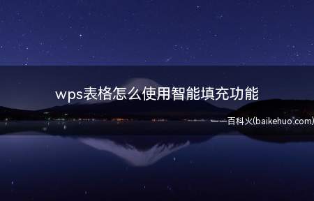 wps表格怎么使用智能填充功能(WPS智能填充功能教程)