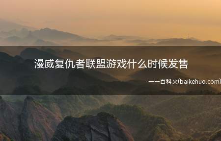 漫威复仇者联盟游戏什么时候发售(漫威复仇者联盟发售日期为2020年9月4日)