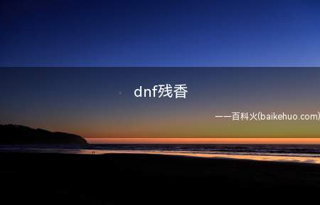 dnf残香(dnf残香是什么意思 DNF游戏介绍)