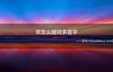 乘怎么组词多音字(拼音:chéngshng部)