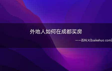 外地人如何在成都买房(外地人在成都买房需要符合以下条件)