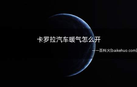 卡罗拉汽车暖气怎么开(启动发动机8至15分钟;直接将空调模式开关)