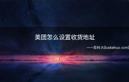 美团怎么设置收货地址(美团设置收货地址的步骤)