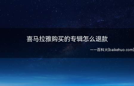 喜马拉雅购买的专辑怎么退款(喜马拉雅购买专辑怎么退款)