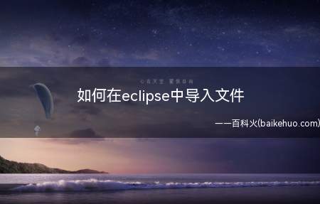 如何在eclipse中导入文件(eclipse怎么导入)
