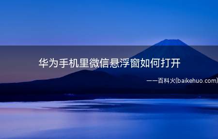 华为手机里微信悬浮窗如何打开（华为手机里微信悬浮窗的打开方法）
