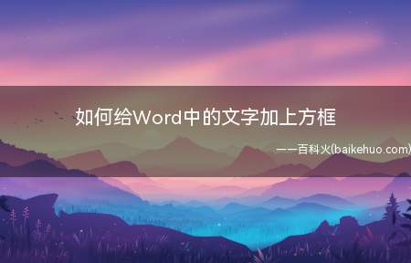 如何给Word中的文字加上方框（Word打开要处理的文档选中要文档中要加框的文字）