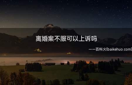 离婚案不服可以上诉吗(我国实行的两审终审制,可以提起再审吗)