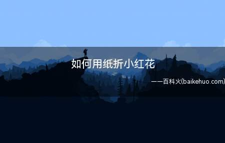 如何用纸折小红花(折纸是一门看似简单其实很值得研究的学问)
