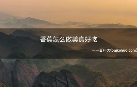 香蕉怎么做美食好吃