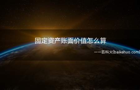 固定资产账面价值怎么算(固定资产账面价值计算公式)