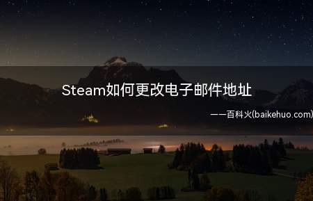 Steam如何更改电子邮件地址(如何更改Steam电子邮件地址)