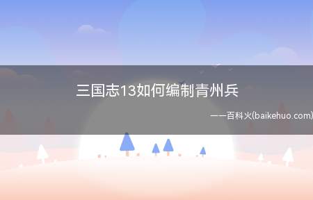 三国志13中青州兵是非常强的兵种,那么游戏里要怎样才能编制青