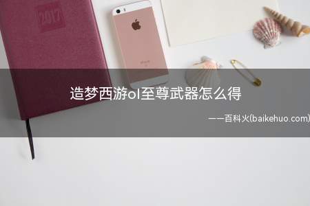 造梦西游ol至尊武器怎么得(造梦西游ol至尊武器怎么获得)