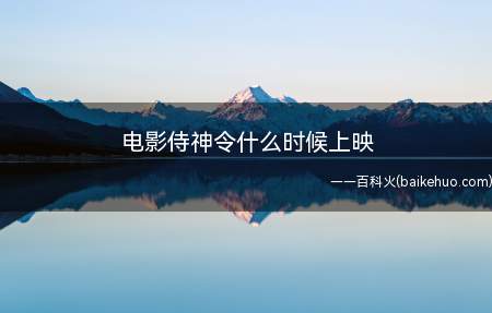 电影侍神令什么时候上映(电影侍神令什么时候上映 2200个特效镜头)