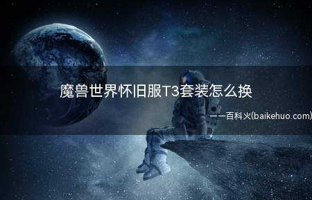 魔兽世界怀旧服T3套装怎么换